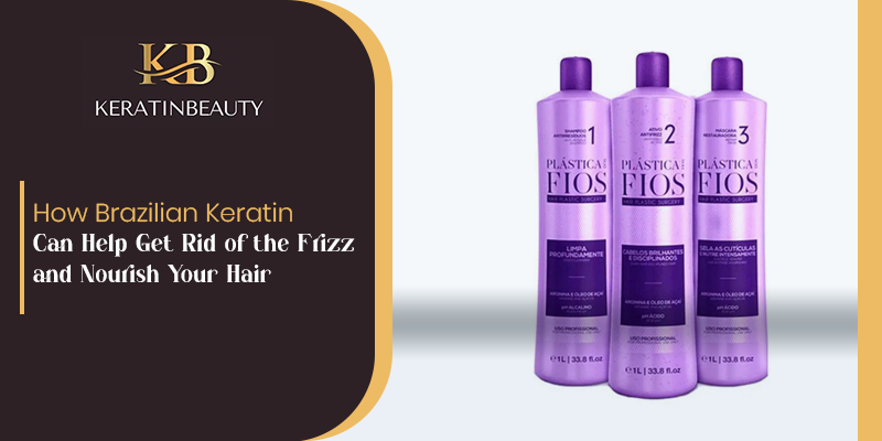 How Brazilian Keratin Can Help Get Rid of the Frizz and Nourish Your Hair
