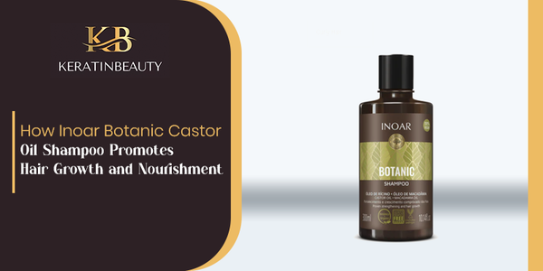 How Inoar Botanic Castor Oil Shampoo Promotes Hair Growth and Nourishment