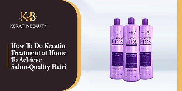 How To Do Keratin Treatment at Home To Achieve Salon-Quality Hair?