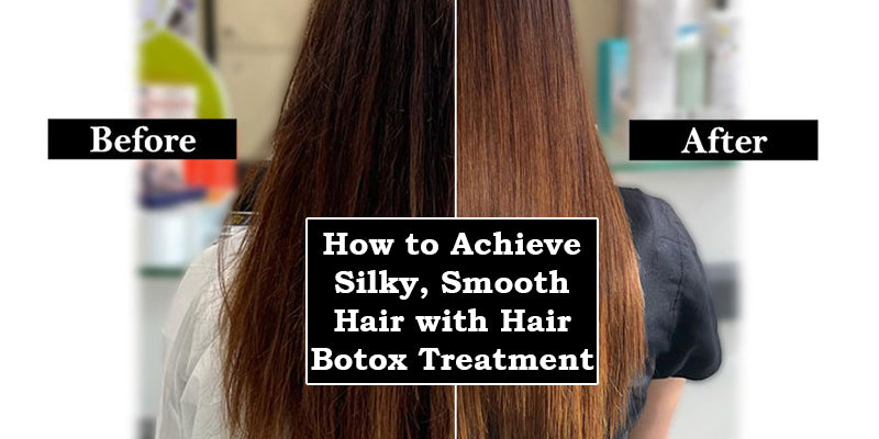 How to Achieve Silky, Smooth Hair with Hair Botox Treatment