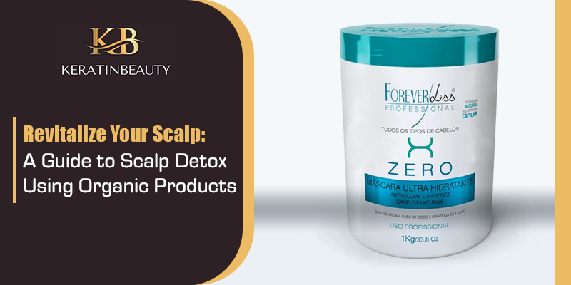 Revitalize Your Scalp: A Guide to Scalp Detox Using Organic Products