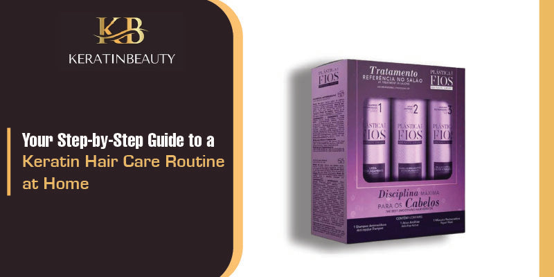 Your Step-by-Step Guide to a Keratin Hair Care Routine at Home